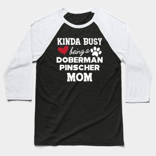 Doberman Pincher Dog - Kinda busy being a Doberman pincher Mom Baseball T-Shirt